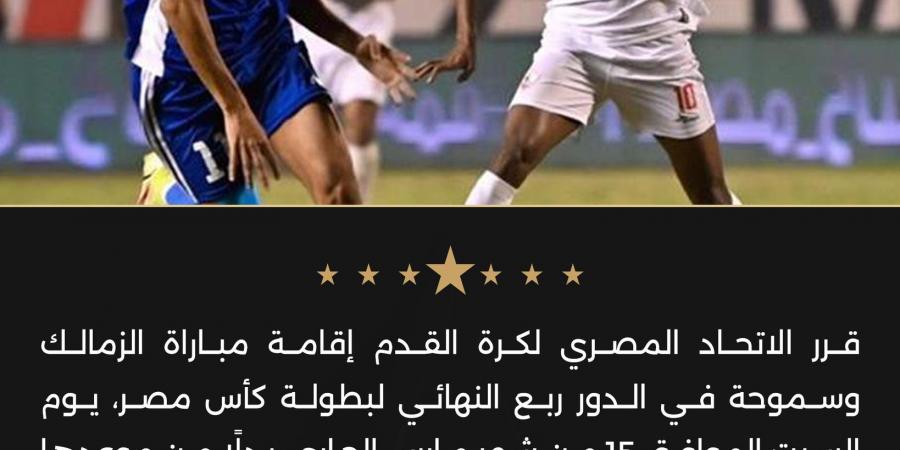 بسبب مباراة القمة.. اتحاد الكرة يقرر تعديل موعد مباراة الزمالك وسموحة في كأس مصر