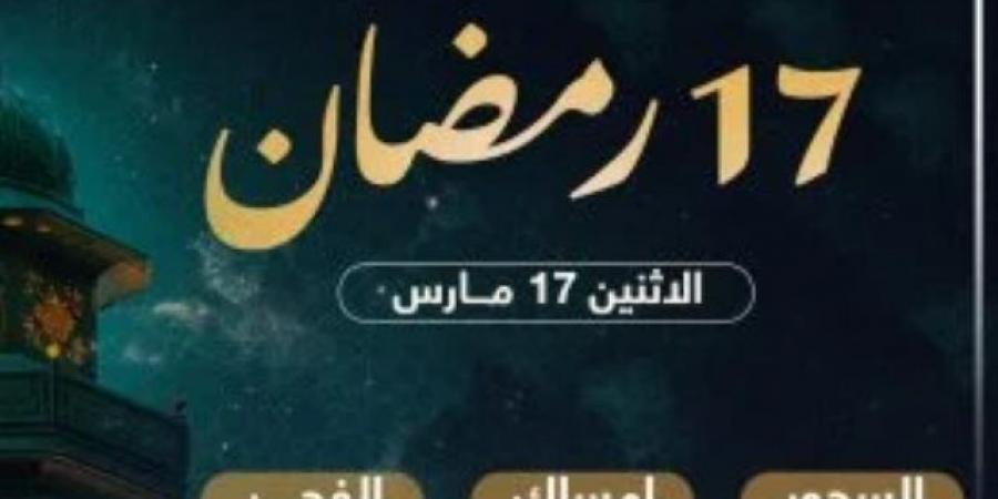 تعرف على موعد السحور وأذان الفجر فى اليوم الـ17 بشهر رمضان المبارك 2025